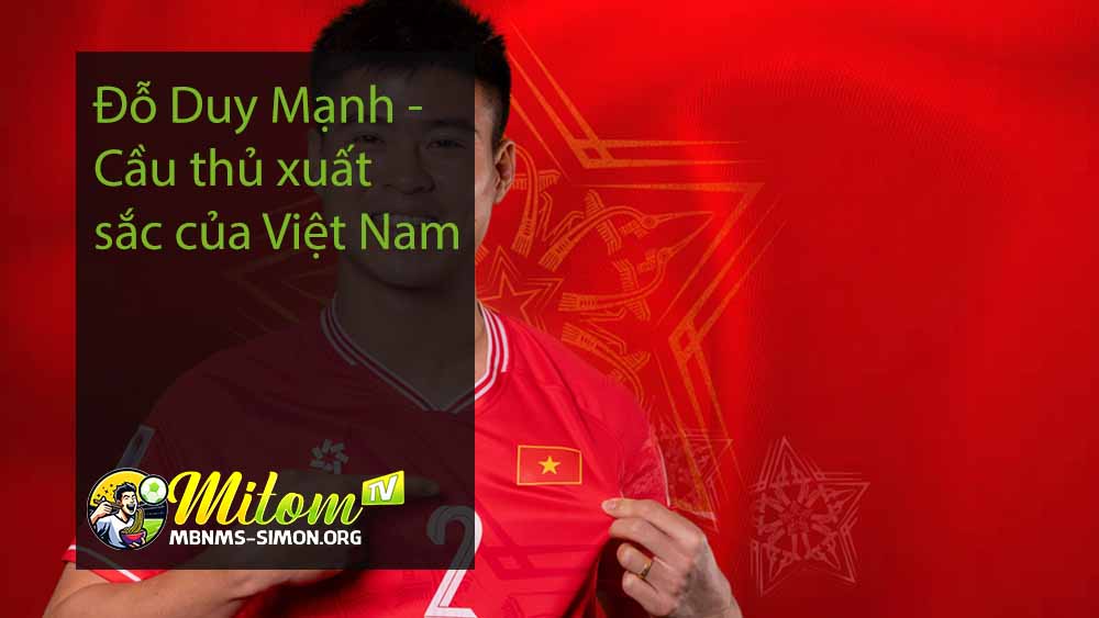 Đỗ Duy Mạnh - Cầu thủ xuất sắc của Việt Nam