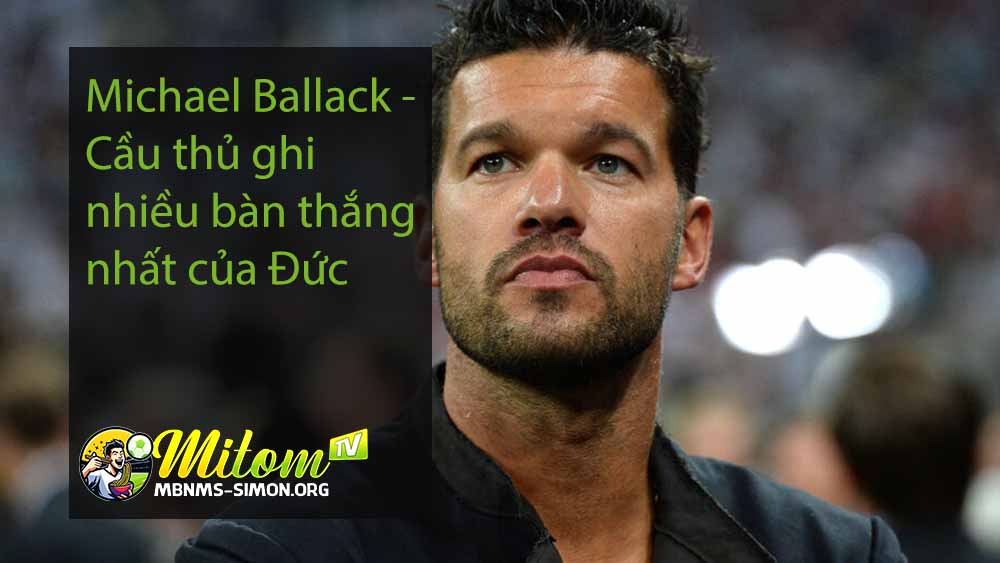 Michael Ballack - Cầu thủ ghi nhiều bàn thắng nhất của Đức
